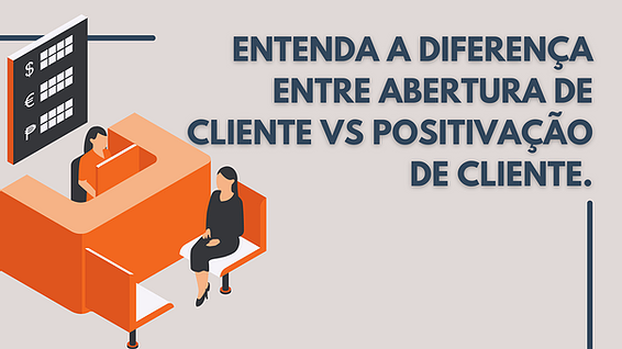 Entenda a diferença entre Abertura de Cliente vs Positivação de cliente.