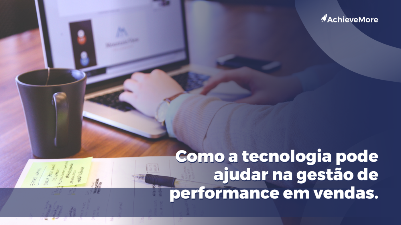 Como a tecnologia ajuda na gestão de performance em vendas.